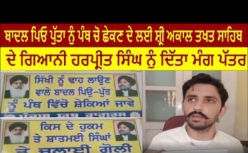 ਬਾਦਲ ਪਿਓ ਪੁੱਤਾ ਨੁੰ ਪੰਥ ਚੋ ਛੇਕਣ ਦੇ ਲਈ ਸ਼੍ਰੀ ਅਕਾਲ ਤਖਤ ਸਾਹਿਬ ਦੇ ਗਿਆਨੀ ਹਰਪ੍ਰੀਤ ਸਿੰਘ ਨੁੰ ਦਿੱਤਾ ਮੰਗ ਪੱਤਰ
