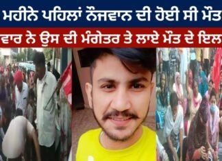 5 ਮਹੀਨੇ ਪਹਿਲਾਂ ਨੌਜਵਾਨ ਦੀ ਹੋਈ ਸੀ ਮੌਤ ਪਰਿਵਾਰ ਨੇ ਉਸ ਦੀ ਮੰਗੇਤਰ ਤੇ ਲਾਏ ਮੌਤ ਦੇ ਇਲਜ਼ਾਮ