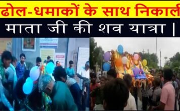 ढोल-धमाकों के साथ निकाली माता जी की शव यात्रा ||